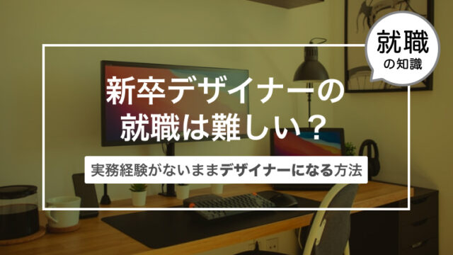 新卒デザイナーの就職は難しい？〜実務経験がないままデザイナーになる方法〜