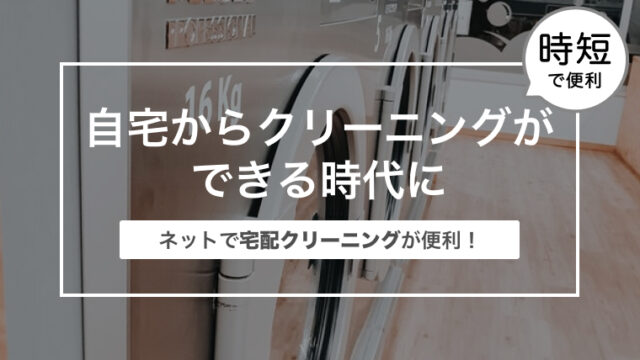 宅配クリーニングが便利！〜自宅からクリーニングができる時代に〜