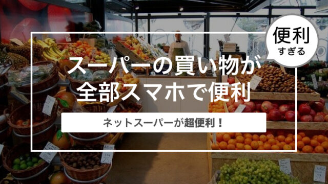 ネットスーパーが超便利！｜スーパーの買い物が全部スマホで便利にできる