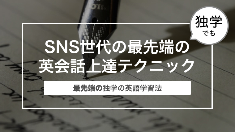 最先端の独学の英語学習法〜SNS世代の最先端の英会話上達テクニック！〜