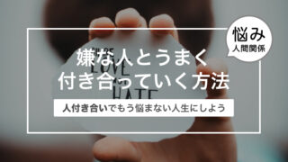 嫌な人とうまく付き合っていく方法〜人付き合いでもう悩まない人生にしよう〜