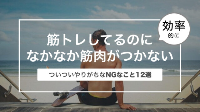 筋トレしてるのになかなか筋肉がつかない12個の理由｜ついついやりがちなNGなこと