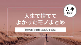 人生で捨ててよかったモノまとめ10選〜断捨離で豊かに暮らす方法〜