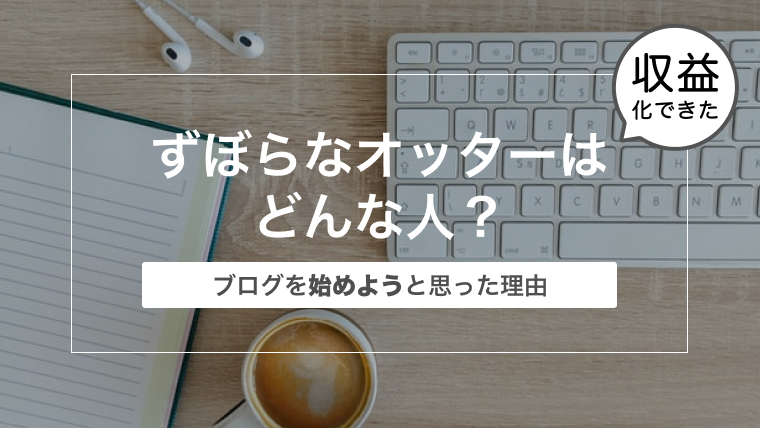 自己紹介〜ずぼらなオッターはどんな人？ブログを始めようと思った理由