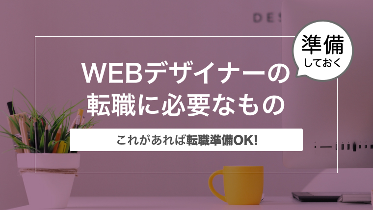 【WEBデザイナーの転職に必要なもの】これがあれば転職準備OK!