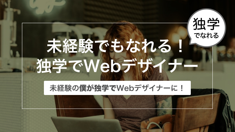 【未経験でもなれる！】未経験の僕が独学でWebデザイナーになれた方法