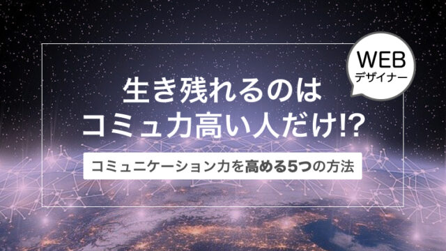 【コミュニケーション能力を高める5つの方法】生き残れるのはコミュ力高いWebデザイナーだけ！？