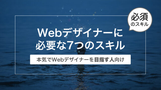 Webデザイナーに必要な7つのスキル【本気で目指す人向け】