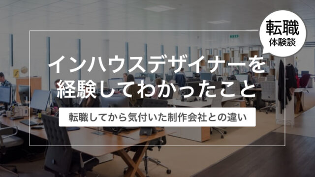 【体験談】インハウスデザイナーに転職してから気付いた制作会社との違い