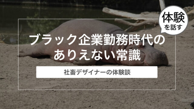 ブラック企業勤務時代の今じゃありえない常識【社畜デザイナー体験談】