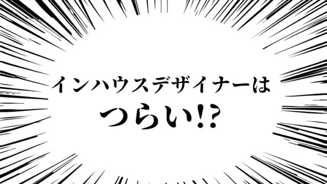 インハウスデザイナーはつらい？